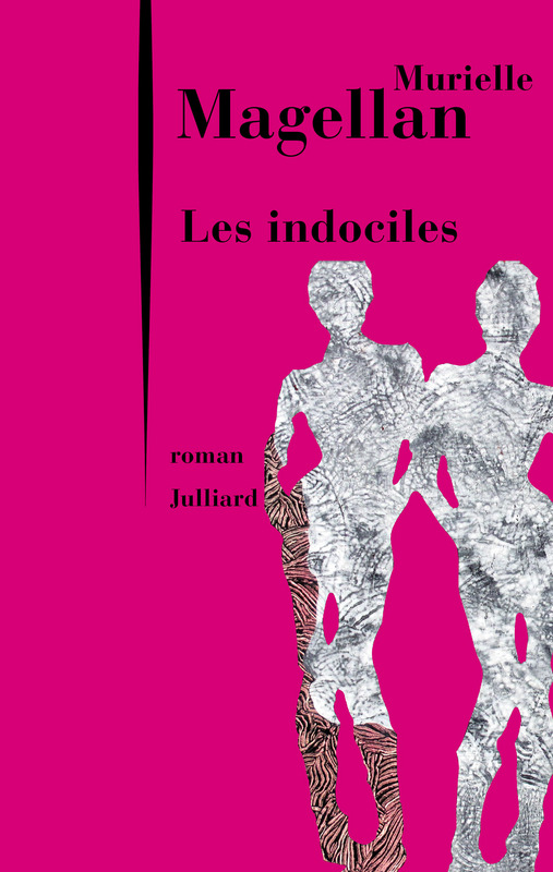 Les Indociles (Ed. Julliard), de Murielle Magellan